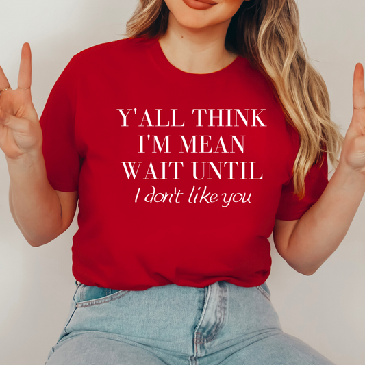 Y'all Think I'm Mean T-Shirt