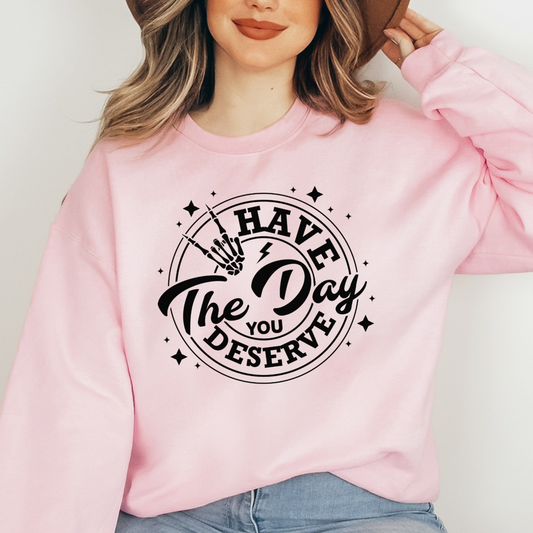 Have The Day You Deserve Sweatshirt