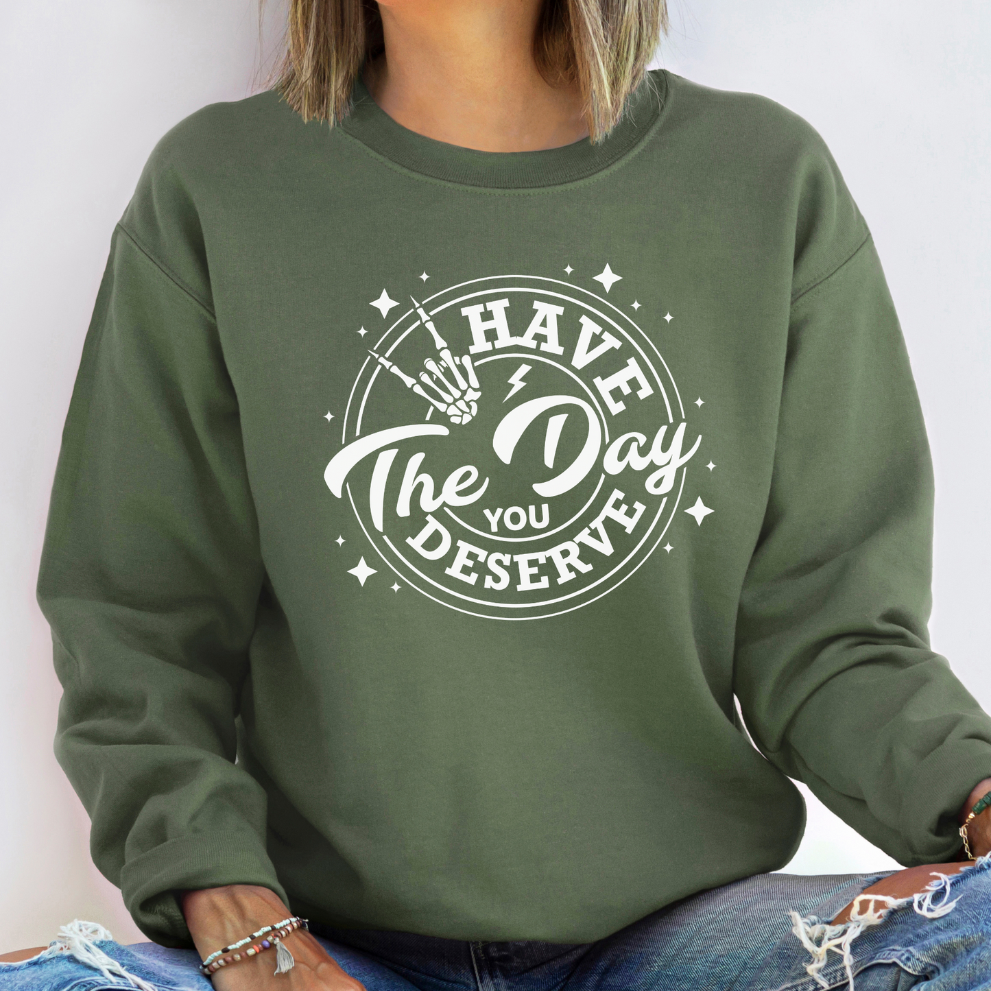 Have The Day You Deserve Sweatshirt