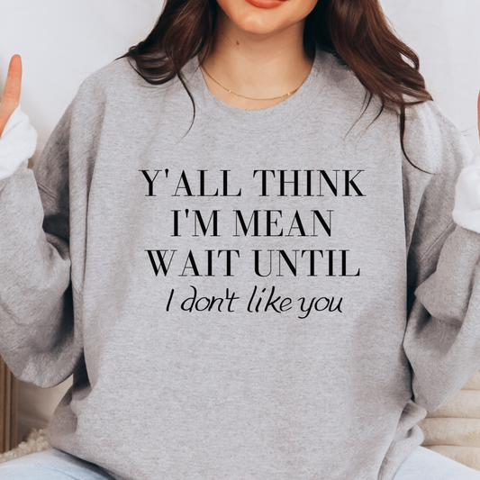Y'all Think I'm Mean Sweatshirt