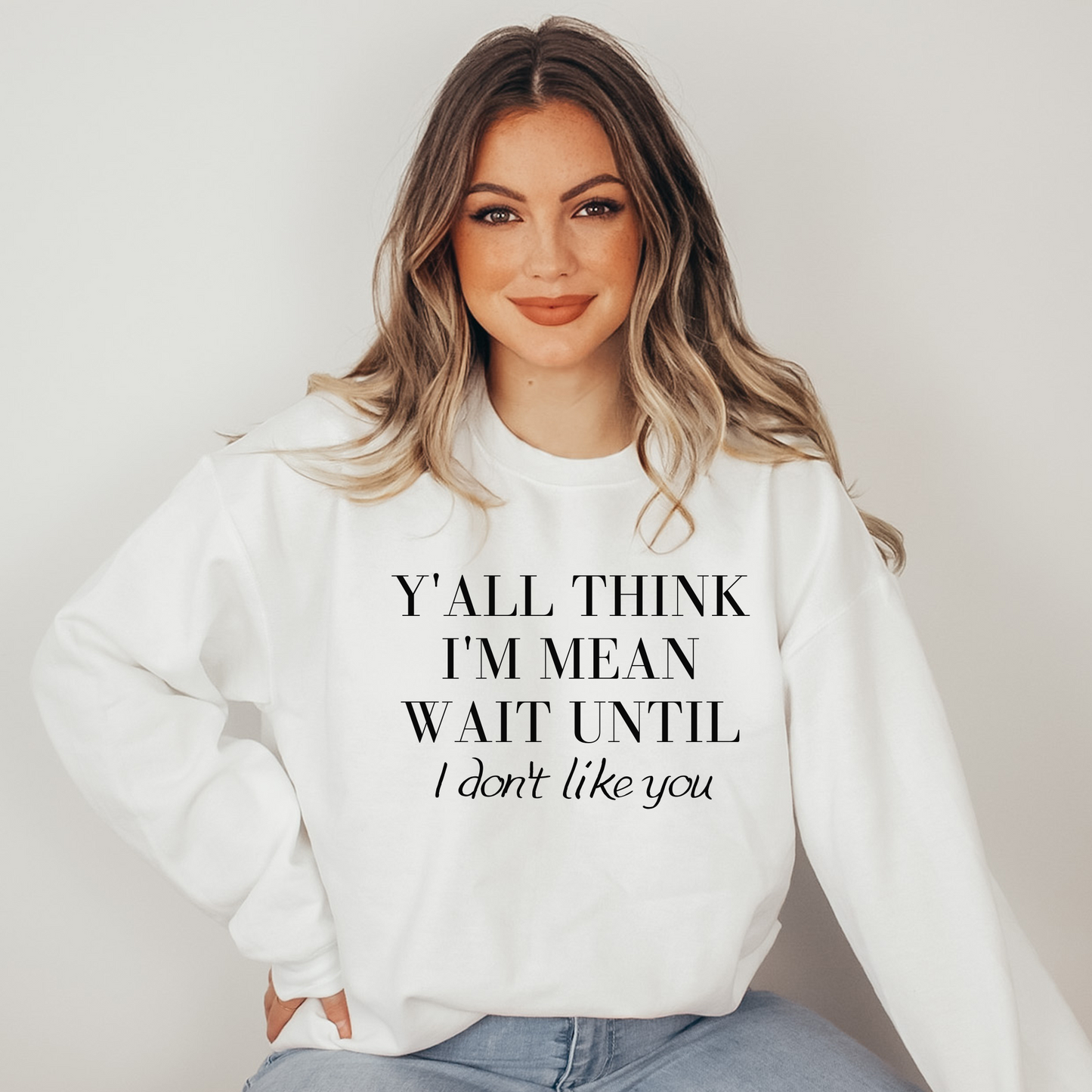 Y'all Think I'm Mean Sweatshirt