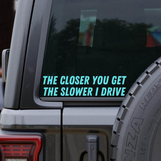 The Closer You Get The Slower I Drive Decal, Get Off My Tail, Backoff Car Decal, Bumper Sticker, Bumper Humper Vinyl Decal, Car Sticker - The Glam Thangz