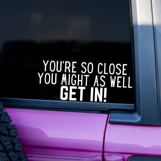 You're So Close You Might As Well Get In Bumper Sticker, Sarcastic Decal, Funny Tailgating Sticker, Impatient Drivers, Back Off Decal - The Glam Thangz