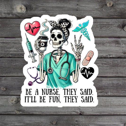 Funny sticker with the text 'Be a Nurse They Said' in a humorous style, possibly with playful or relatable imagery related to nursing