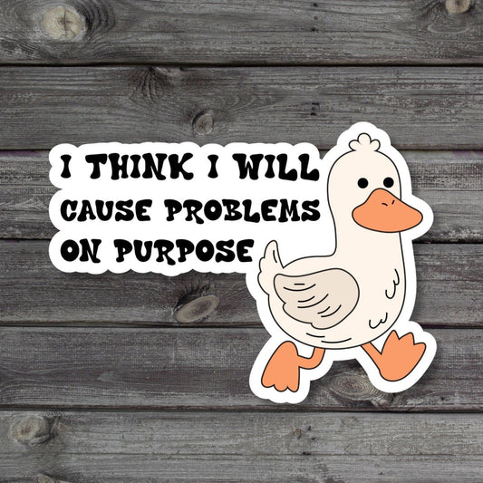 I Think I Will Cause Problems On Purpose Silly Goose running away Sticker