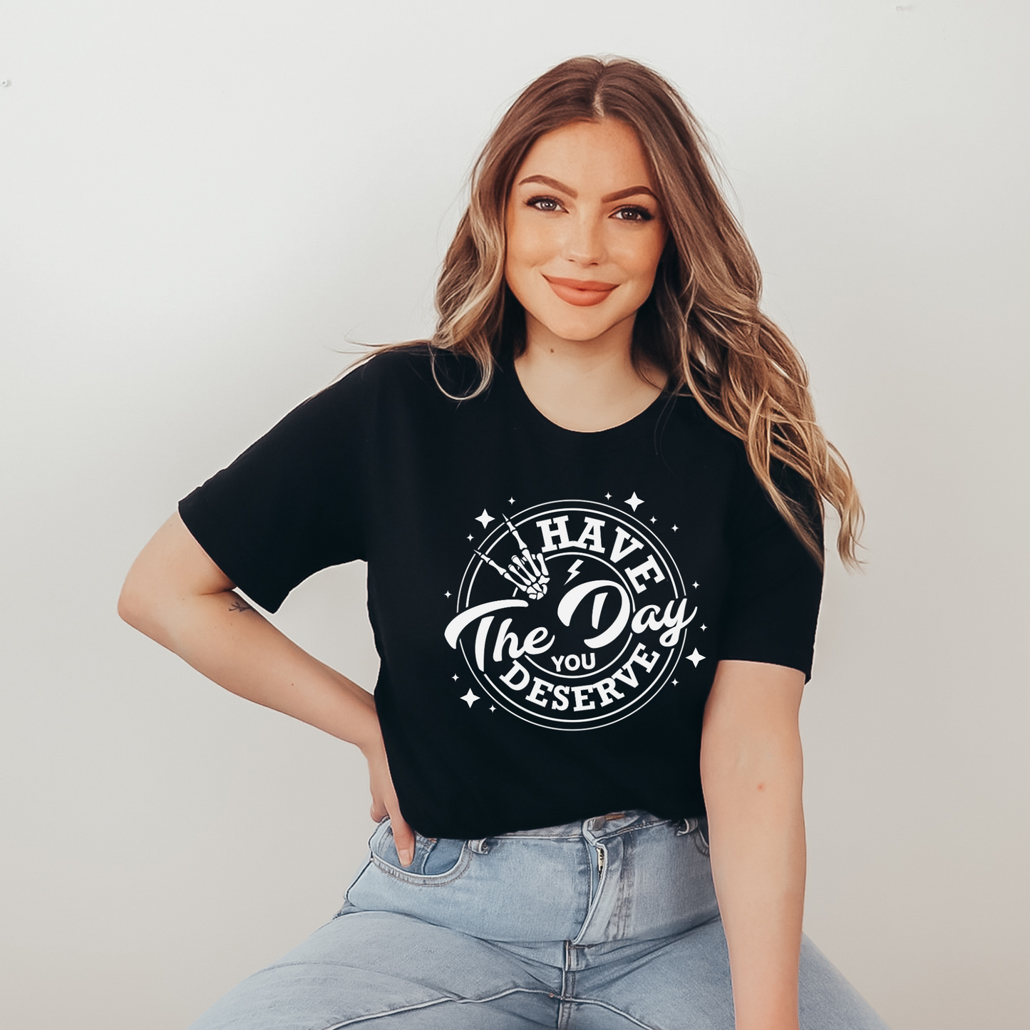 Have The Day You Deserve T-shirt