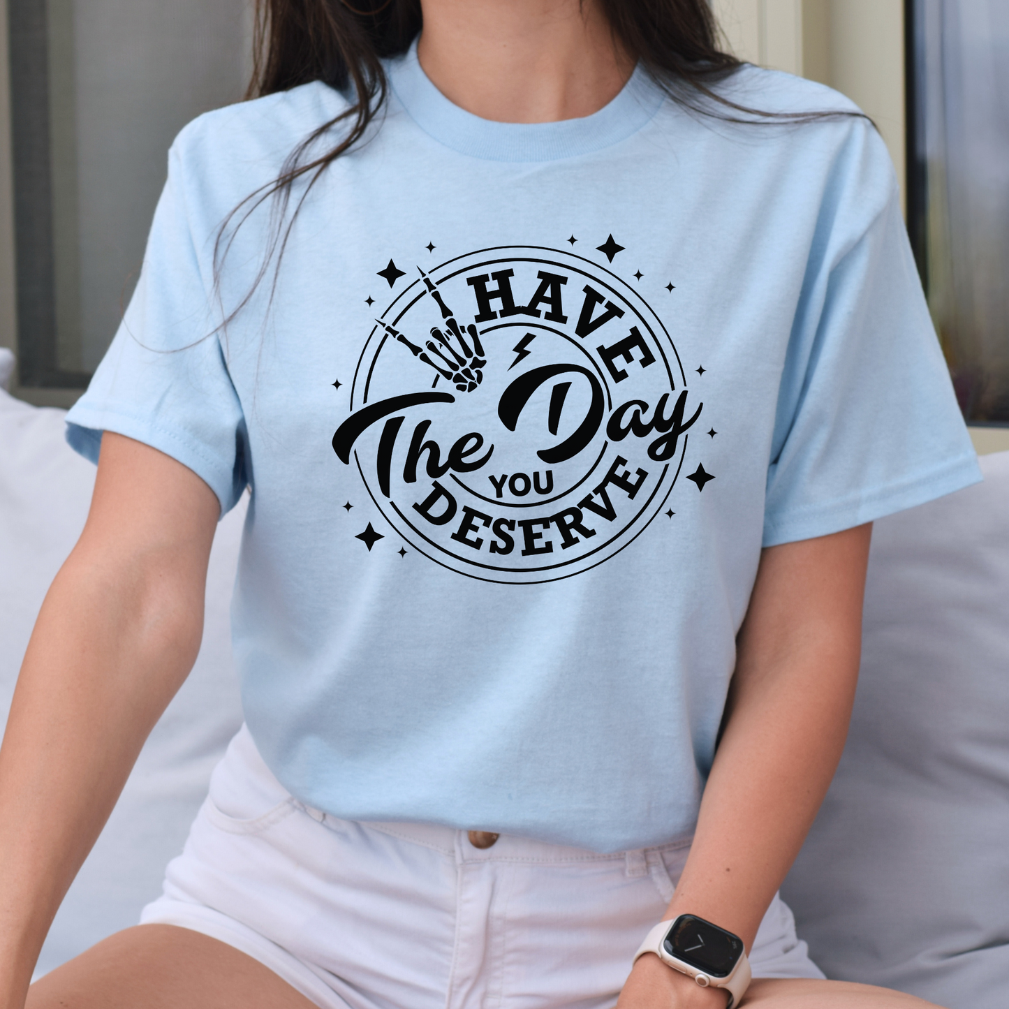 Have The Day You Deserve T-shirt
