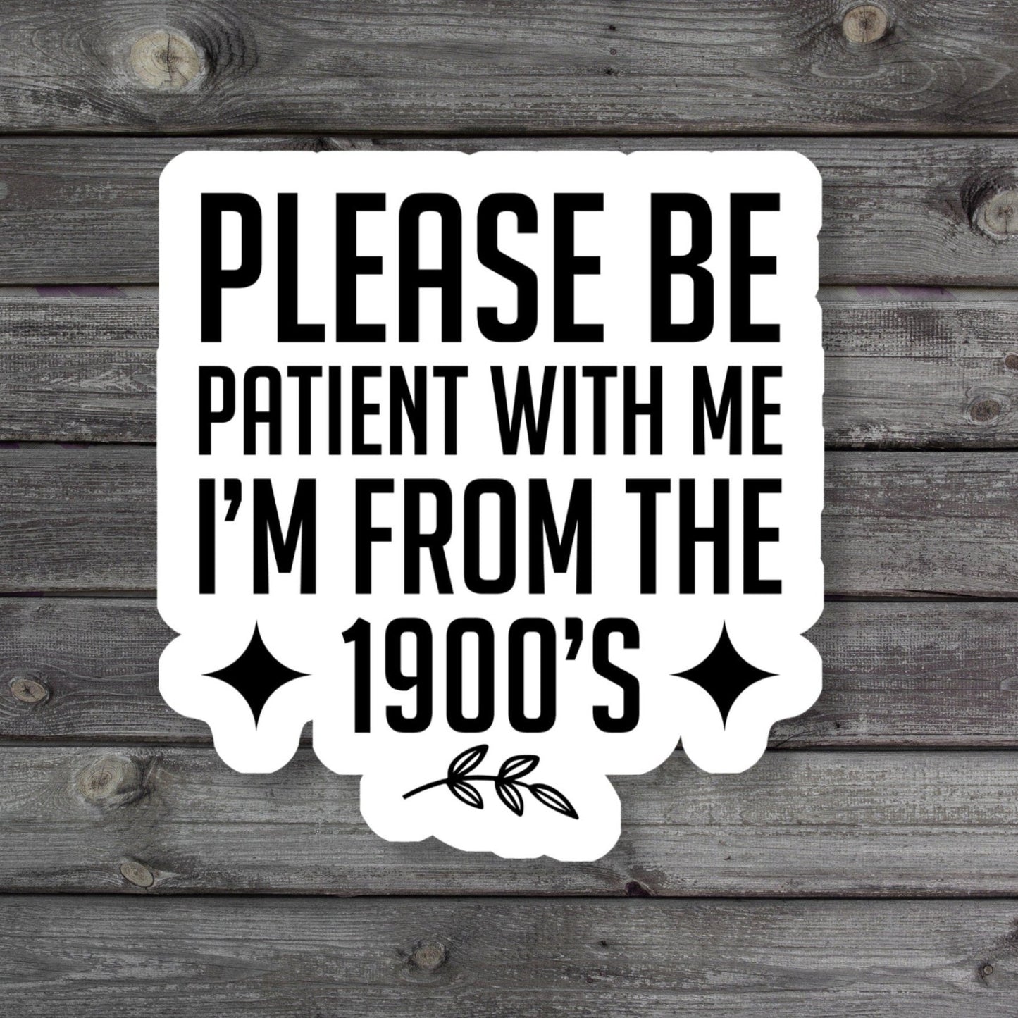 Please Be Patient With Me I'm From The 1900s Sticker