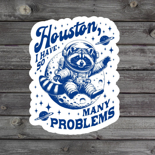 Houston I Have So Many Problems Sticker