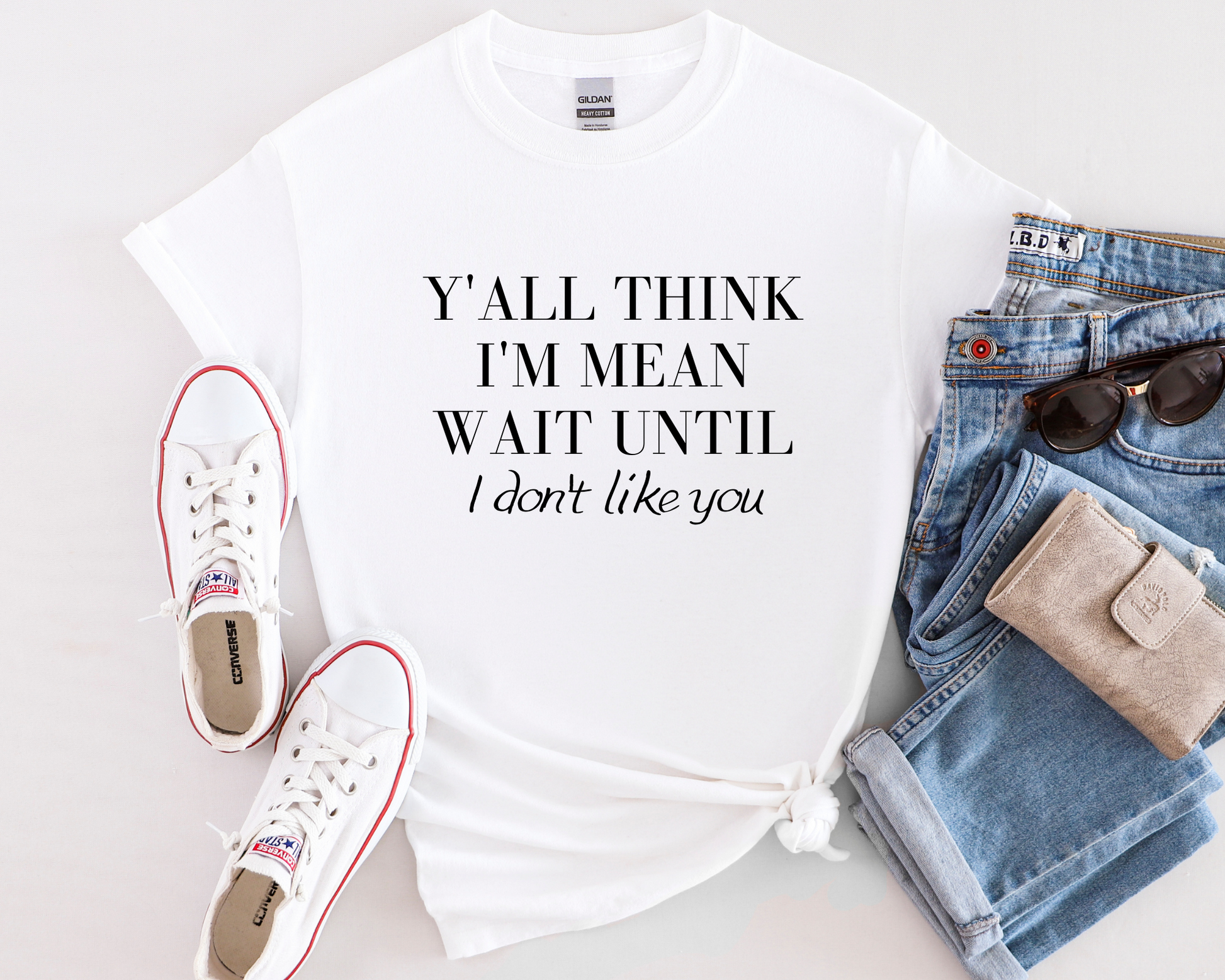 white y'all think i'm mean wait until i don't like you shirt