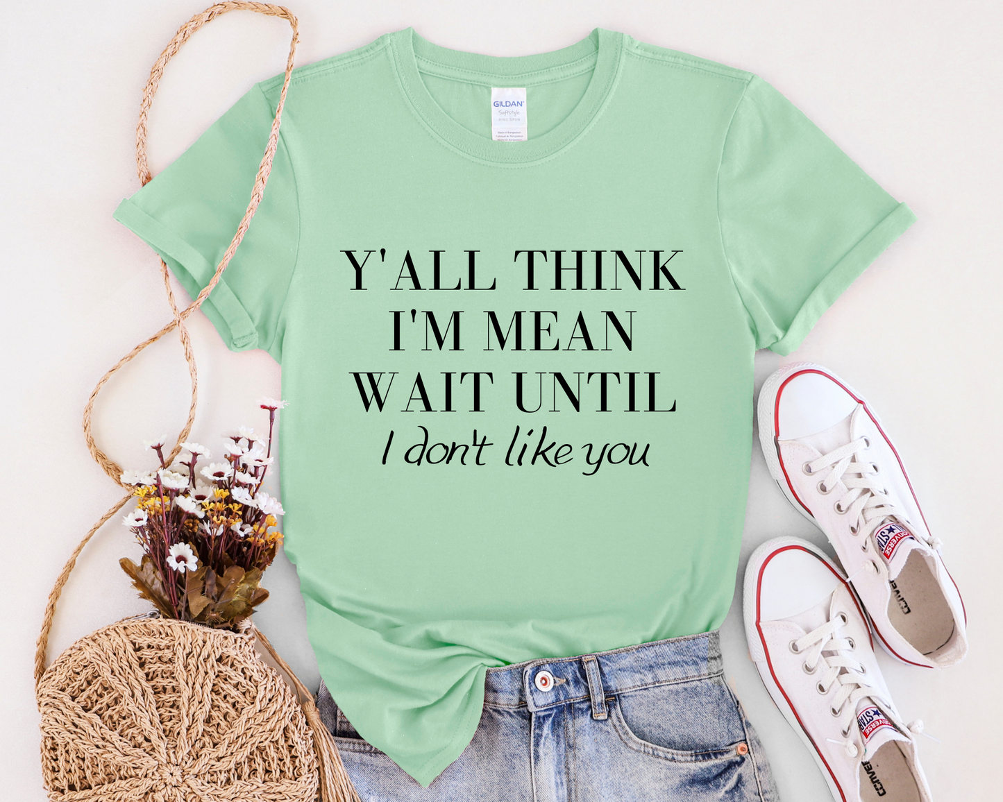 mint y'all think i'm mean wait until i don't like you shirt