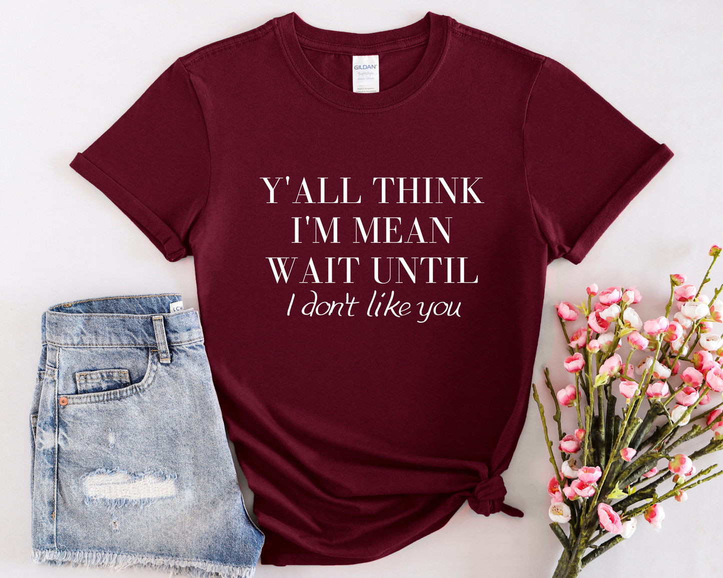 maroon y'all think i'm mean wait until i don't like you shirt